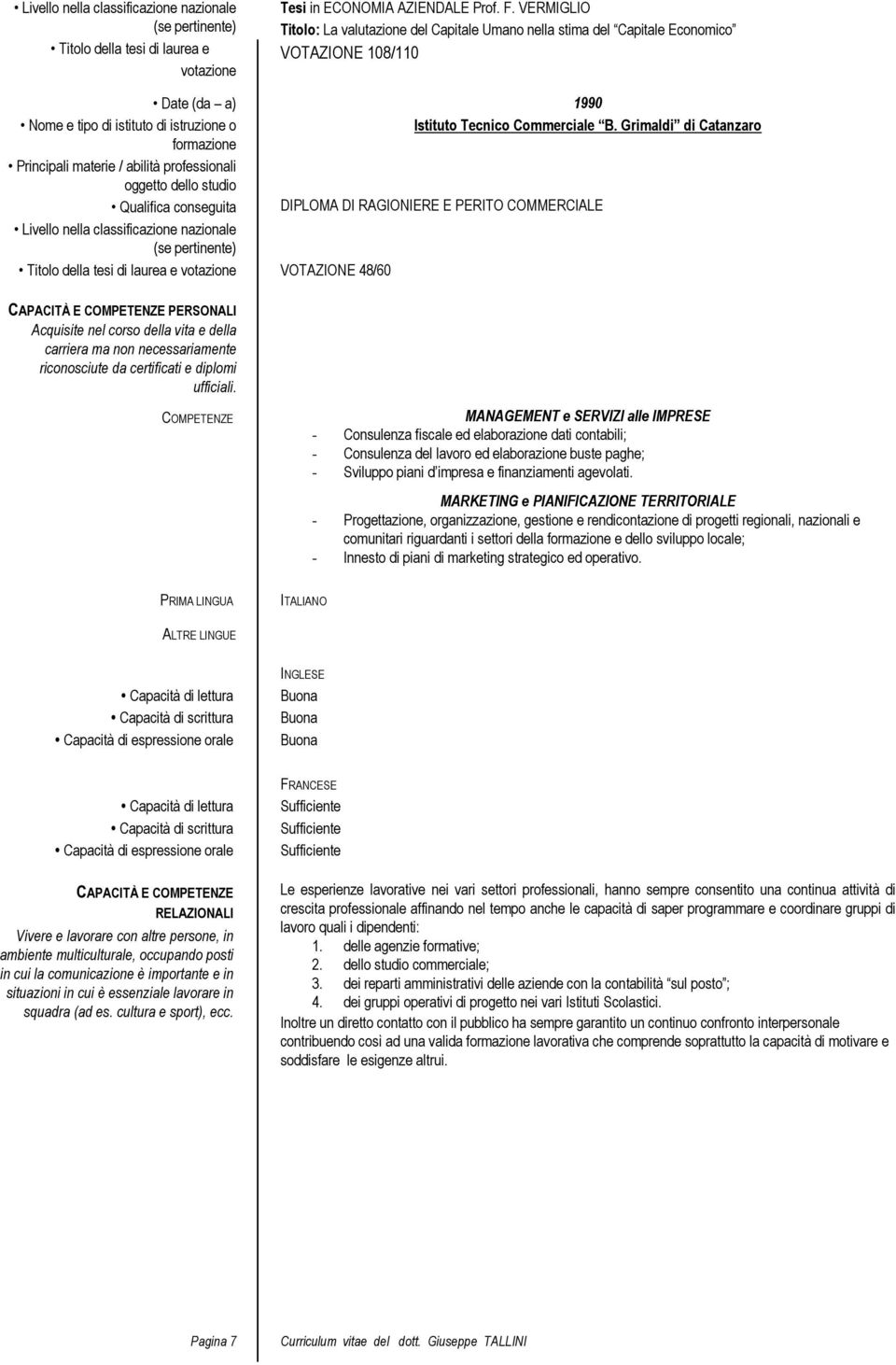 Grimaldi di Catanzaro Principali materie / abilità professionali Qualifica conseguita DIPLOMA DI RAGIONIERE E PERITO COMMERCIALE Livello nella classificazione nazionale (se pertinente) Titolo della