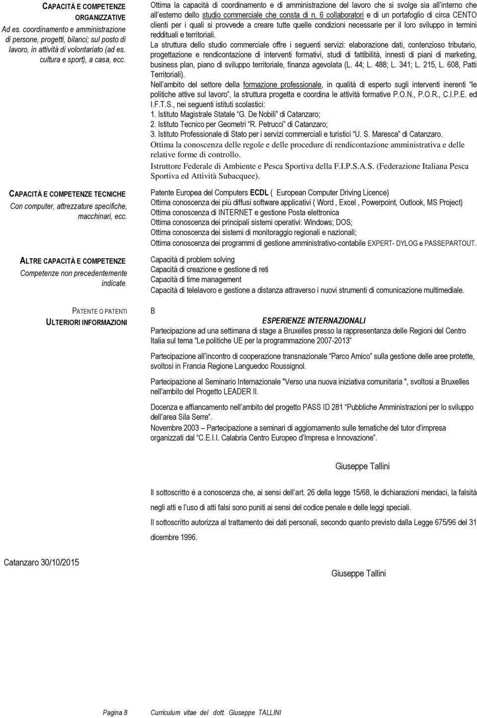 PATENTE O PATENTI ULTERIORI INFORMAZIONI Ottima la capacità di coordinamento e di amministrazione del lavoro che si svolge sia all interno che all esterno dello studio commerciale che consta di n.