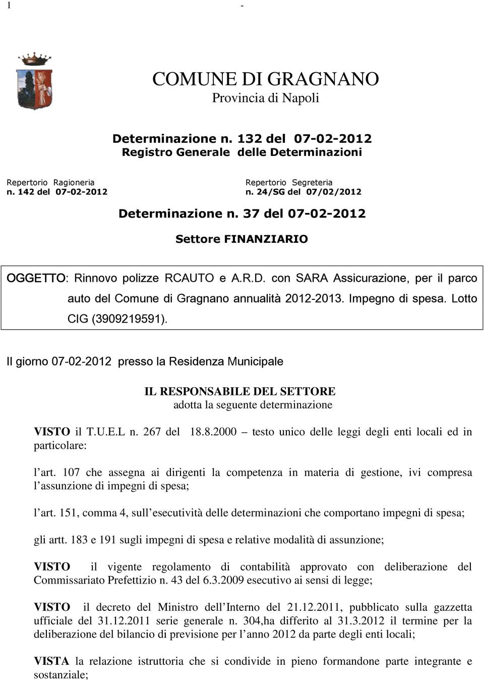 Impegno di spesa. Lotto CIG (3909219591). Il giorno 07-02-2012 presso la Residenza Municipale IL RESPONSABILE DEL SETTORE adotta la seguente determinazione VISTO il T.U.E.L n. 267 del 18.