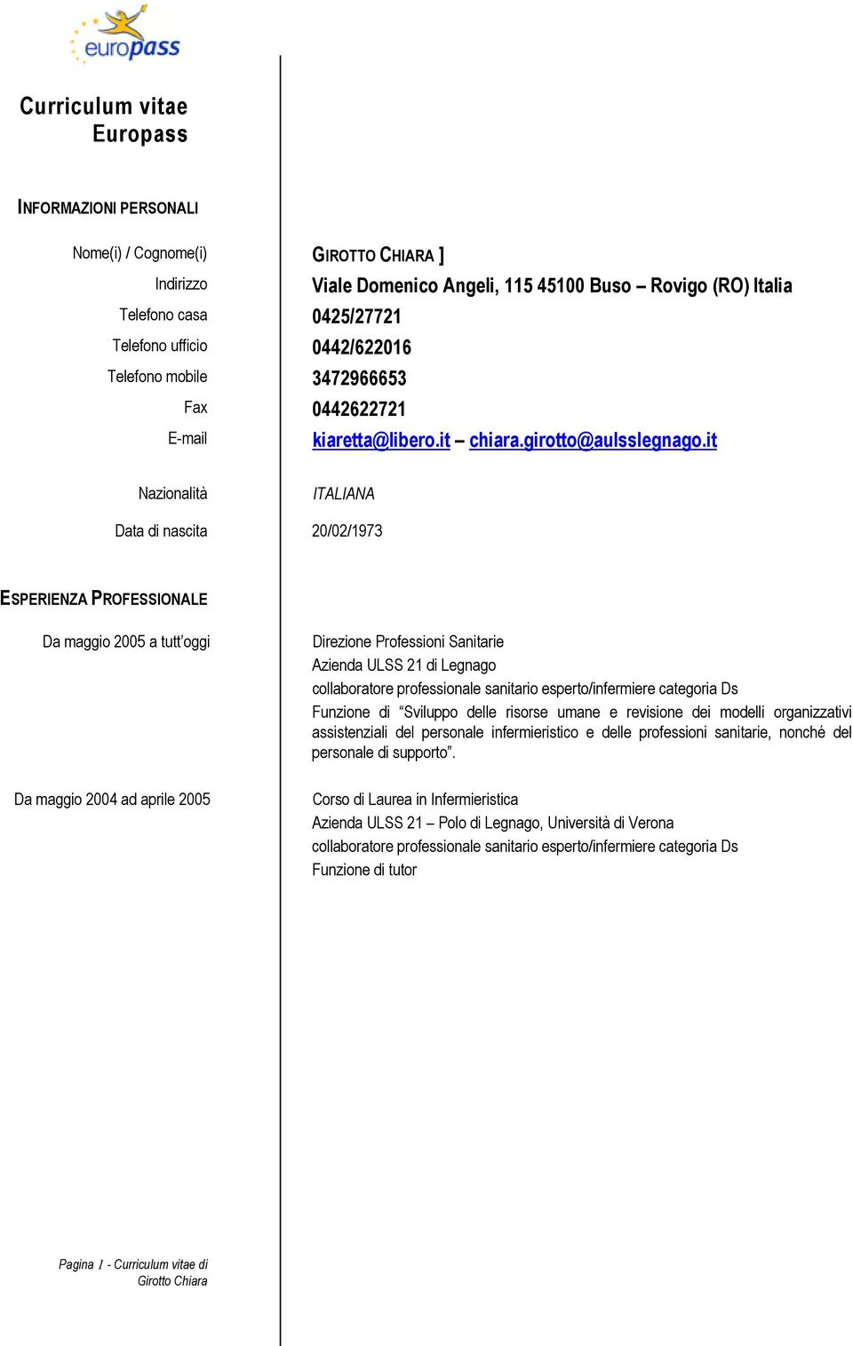 it Nazionalità ITALIANA Data di nascita 20/02/1973 ESPERIENZA PROFESSIONALE Da maggio 2005 a tutt oggi Da maggio 2004 ad aprile 2005 Direzione Professioni Sanitarie Azienda ULSS 21 di Legnago
