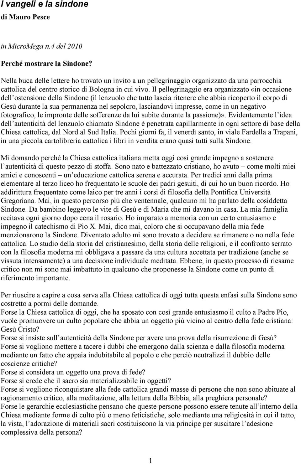 Il pellegrinaggio era organizzato «in occasione dell ostensione della Sindone (il lenzuolo che tutto lascia ritenere che abbia ricoperto il corpo di Gesù durante la sua permanenza nel sepolcro,