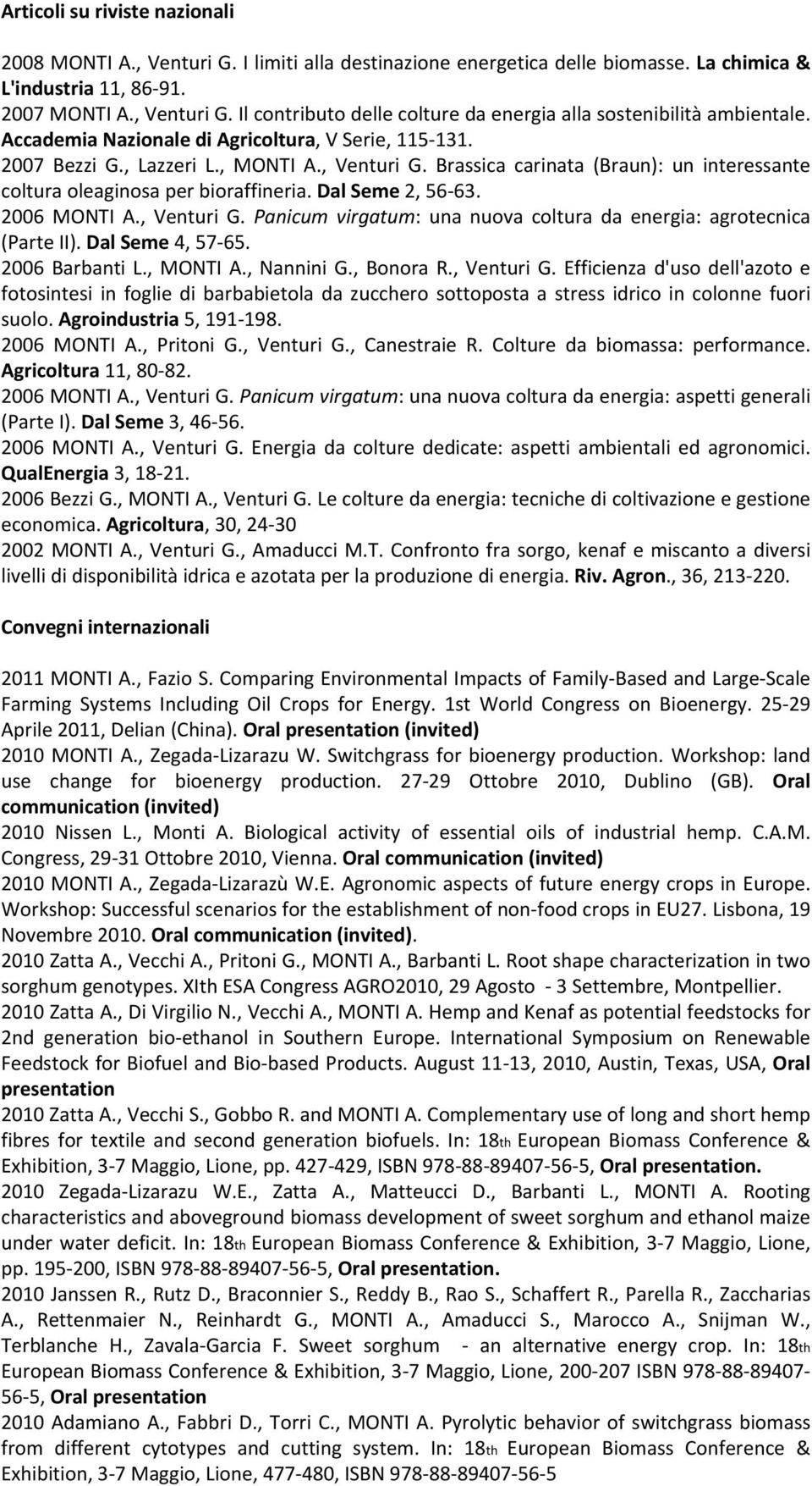 Dal Seme 2, 56 63. 2006 MONTI A., Venturi G. Panicum virgatum: una nuova coltura da energia: agrotecnica (Parte II). Dal Seme 4, 57 65. 2006 Barbanti L., MONTI A., Nannini G., Bonora R., Venturi G. Efficienza d'uso dell'azoto e fotosintesi in foglie di barbabietola da zucchero sottoposta a stress idrico in colonne fuori suolo.