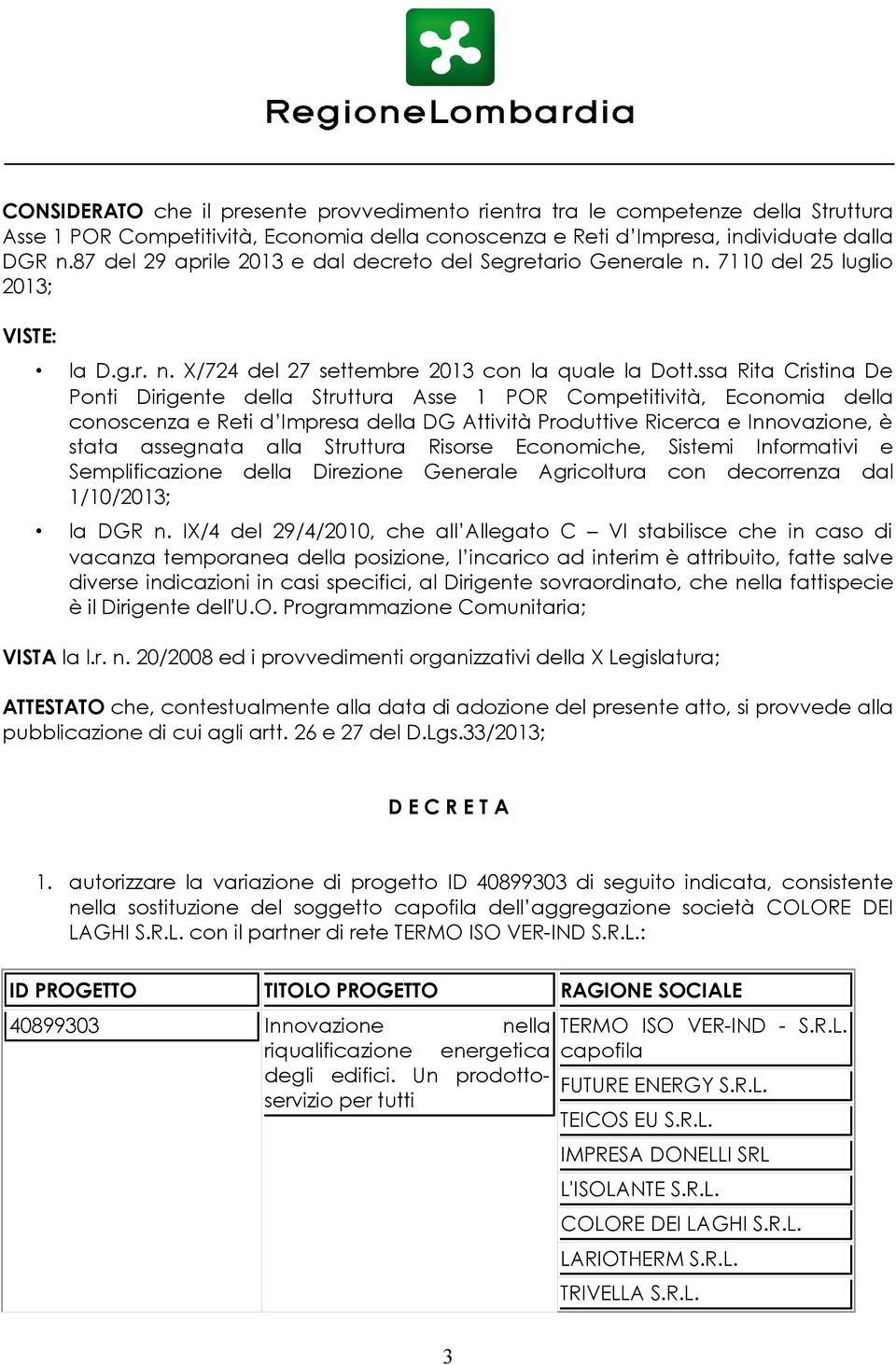 ssa Rita Cristina De Ponti Dirigente della Struttura Asse 1 POR Competitività, Economia della conoscenza e Reti d Impresa della DG Attività Produttive Ricerca e Innovazione, è stata assegnata alla