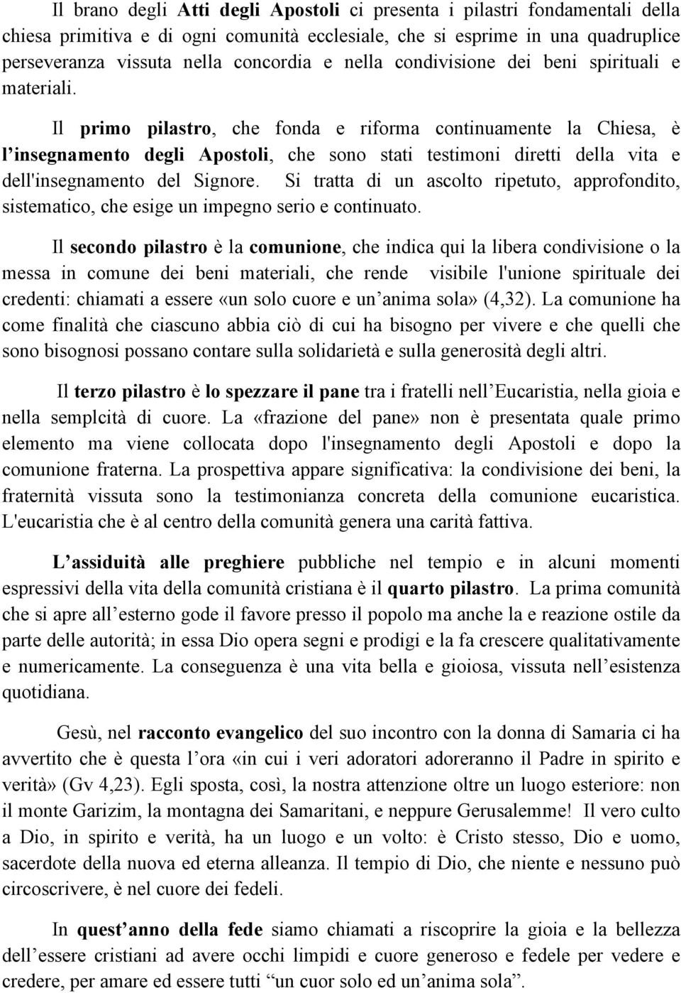 Il primo pilastro, che fonda e riforma continuamente la Chiesa, è l insegnamento degli Apostoli, che sono stati testimoni diretti della vita e dell'insegnamento del Signore.