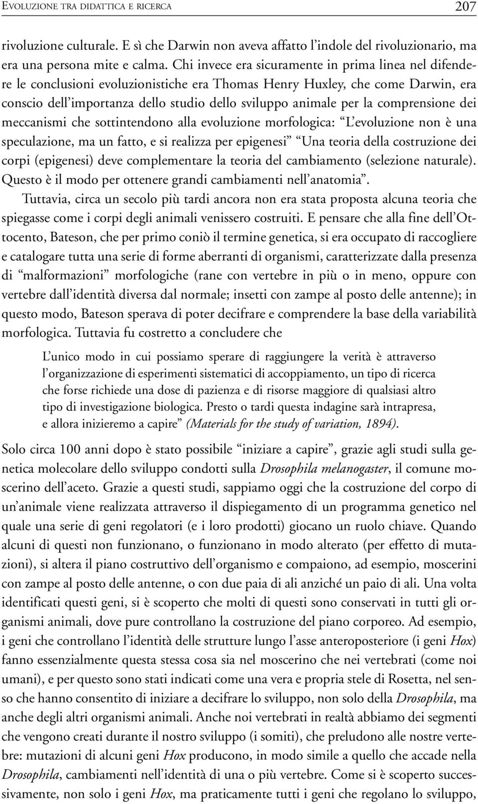 la comprensione dei meccanismi che sottintendono alla evoluzione morfologica: L evoluzione non è una speculazione, ma un fatto, e si realizza per epigenesi Una teoria della costruzione dei corpi