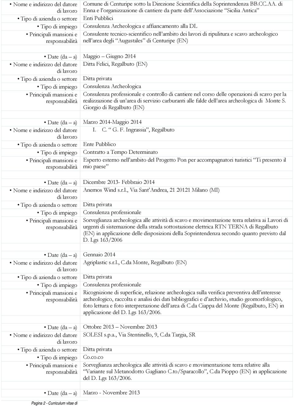 tecnico-scientifico nell ambito dei lavori di ripulitura e scavo archeologico nell area degli Augustales di Centuripe (EN) Date (da a) Maggio Giugno 2014 Nome e indirizzo del datore Ditta Felici,