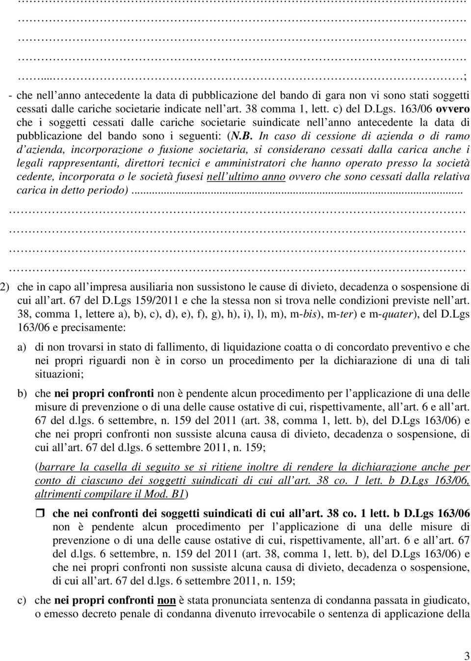 In caso di cessione di azienda o di ramo d azienda, incorporazione o fusione societaria, si considerano cessati dalla carica anche i legali rappresentanti, direttori tecnici e amministratori che