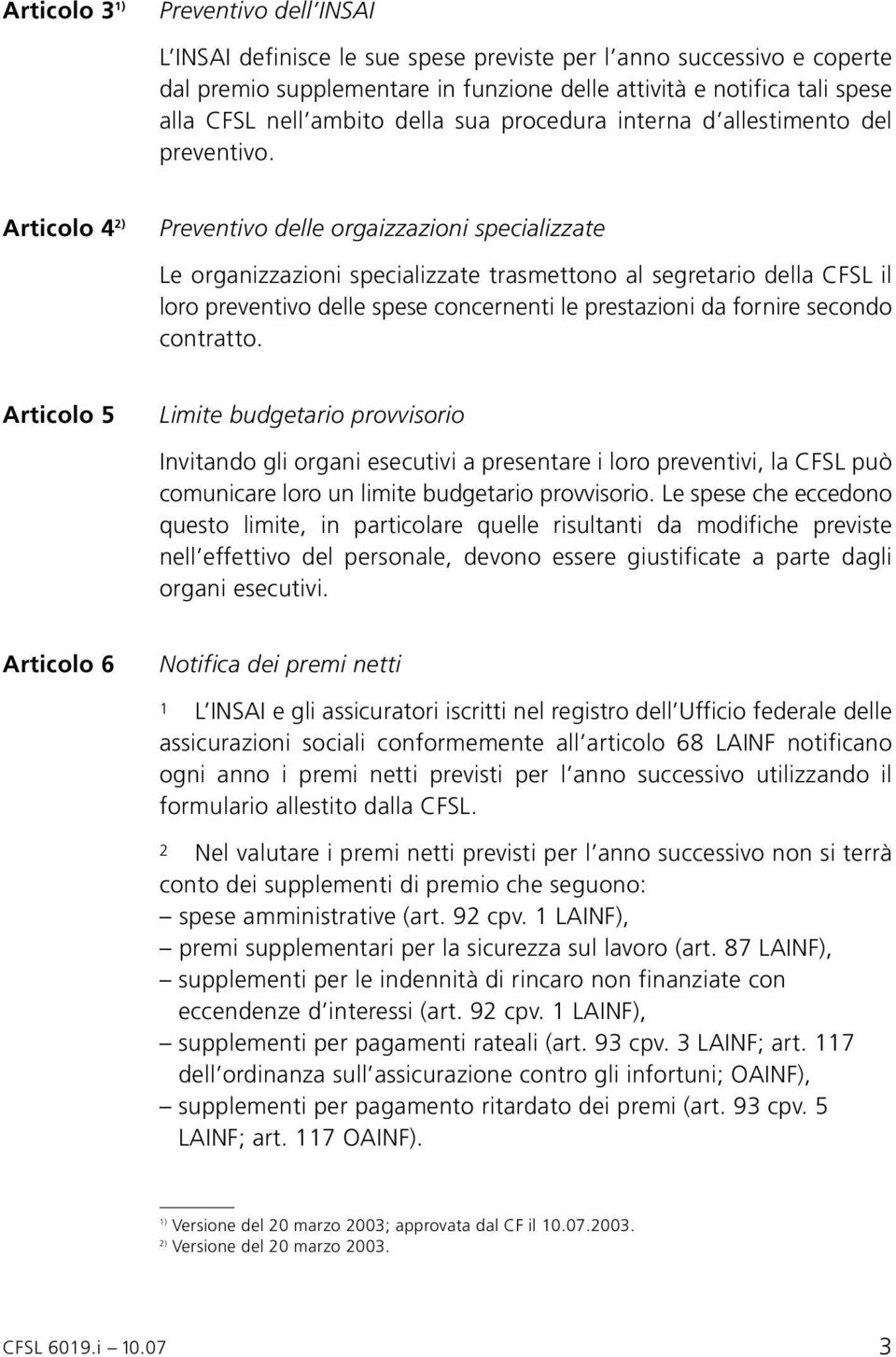 Articolo 4 2) Preventivo delle orgaizzazioni specializzate Le organizzazioni specializzate trasmettono al segretario della CFSL il loro preven tivo delle spese concernenti le prestazioni da fornire