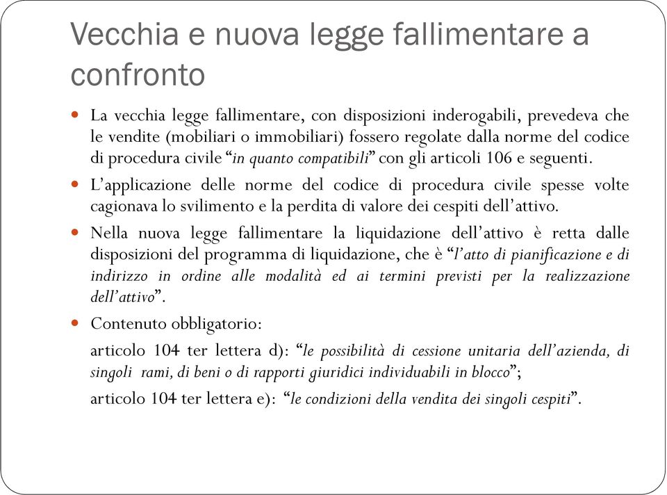 L applicazione delle norme del codice di procedura civile spesse volte cagionava lo svilimento e la perdita di valore dei cespiti dell attivo.