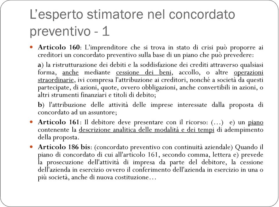 l'attribuzione ai creditori, nonché a società da questi partecipate, di azioni, quote, ovvero obbligazioni, anche convertibili in azioni, o altri strumenti finanziari e titoli di debito; b)