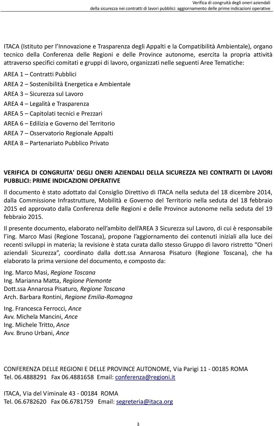 Legalità e Trasparenza AREA 5 Capitolati tecnici e Prezzari AREA 6 Edilizia e Governo del Territorio AREA 7 Osservatorio Regionale Appalti AREA 8 Partenariato Pubblico Privato VERIFICA DI CONGRUITA'