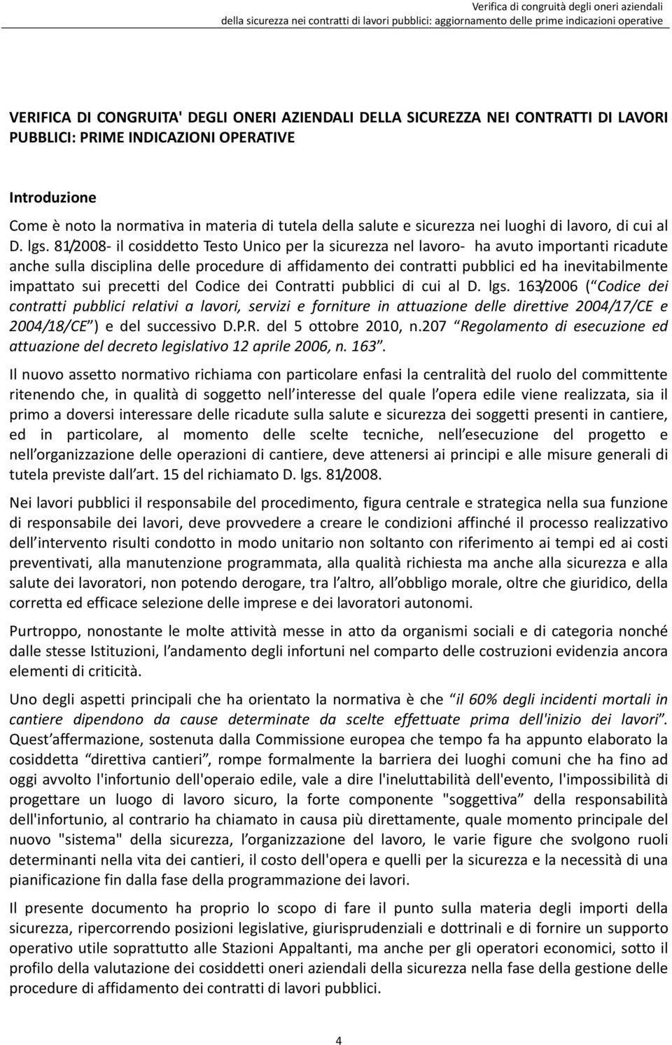 81/2008- il cosiddetto Testo Unico per la sicurezza nel lavoro- ha avuto importanti ricadute anche sulla disciplina delle procedure di affidamento dei contratti pubblici ed ha inevitabilmente