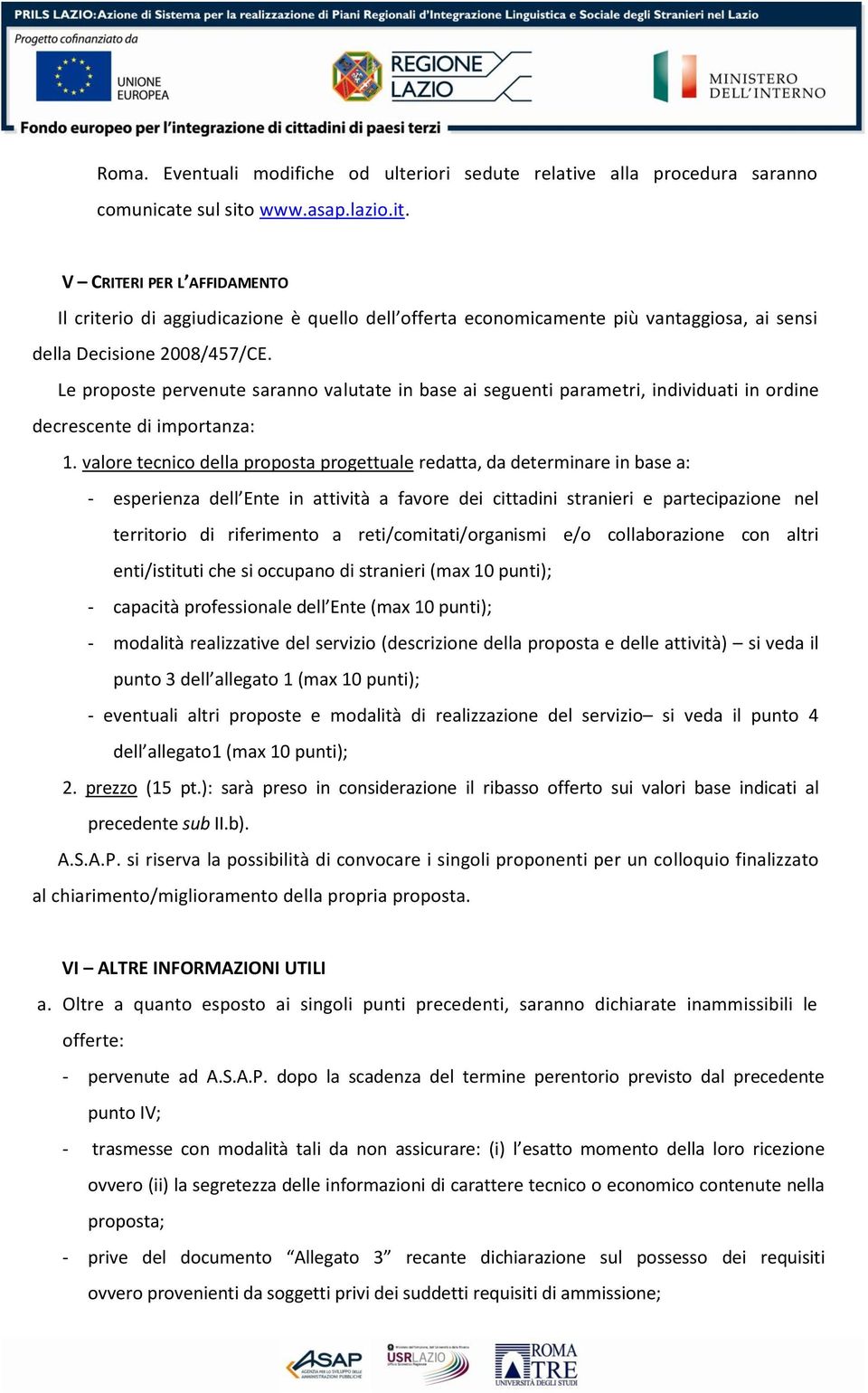 Le proposte pervenute saranno valutate in base ai seguenti parametri, individuati in ordine decrescente di importanza: 1.