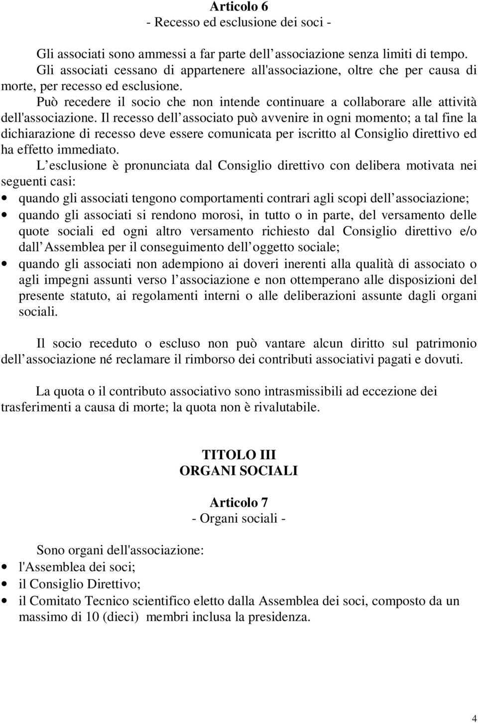 Può recedere il socio che non intende continuare a collaborare alle attività dell'associazione.