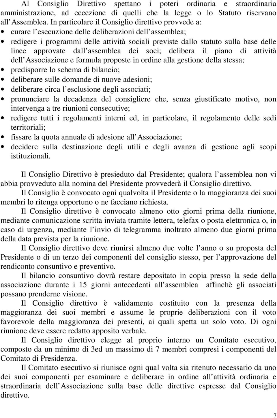 approvate dall assemblea dei soci; delibera il piano di attività dell Associazione e formula proposte in ordine alla gestione della stessa; predisporre lo schema di bilancio; deliberare sulle domande