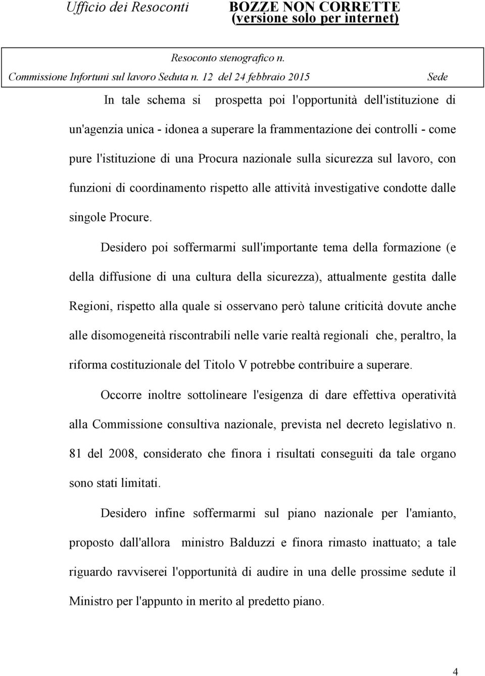 Desidero poi soffermarmi sull'importante tema della formazione (e della diffusione di una cultura della sicurezza), attualmente gestita dalle Regioni, rispetto alla quale si osservano però talune