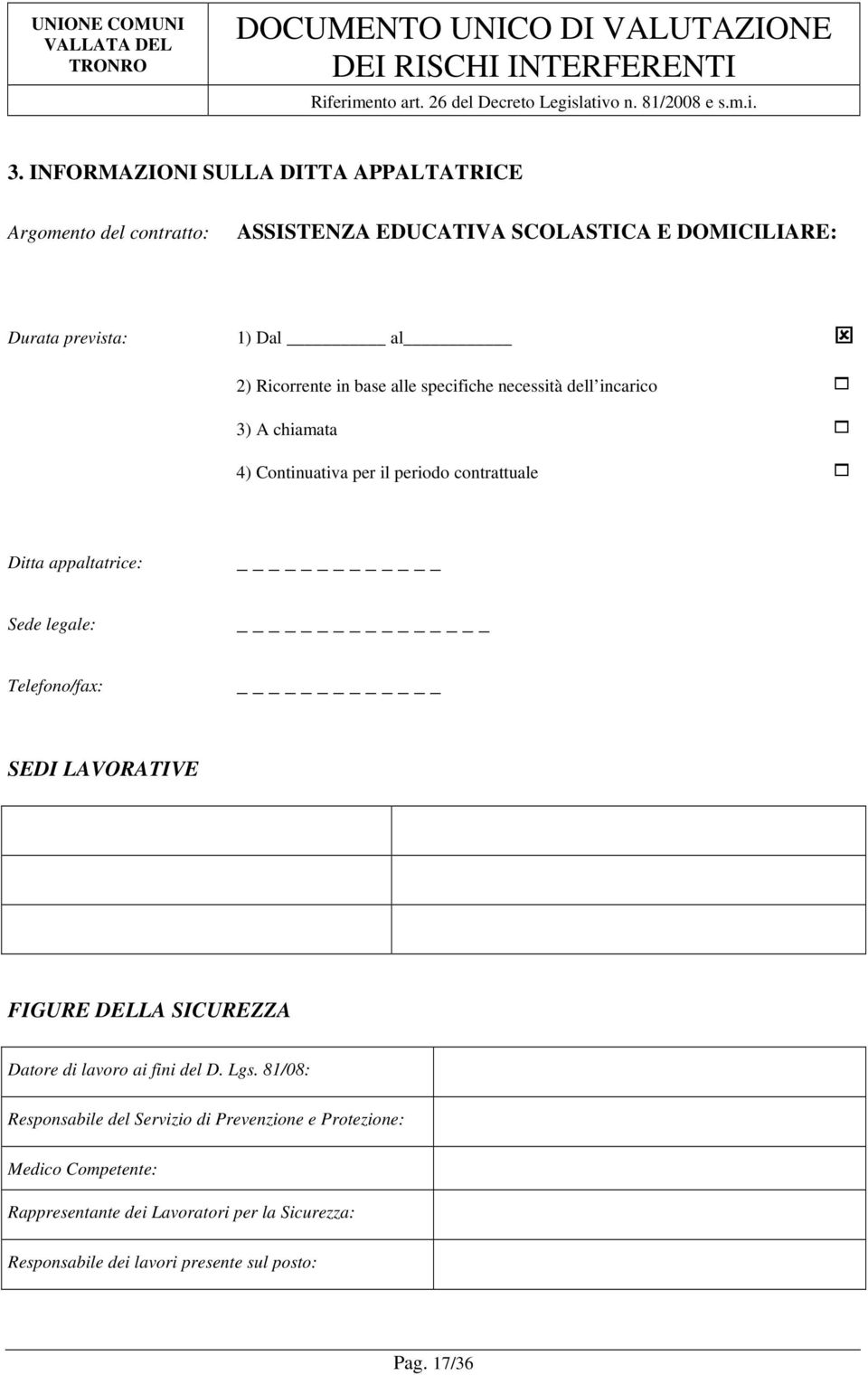 _ Sede legale: Telefono/fax: _ SEDI LAVORATIVE FIGURE DELLA SICUREZZA Datore di lavoro ai fini del D. Lgs.