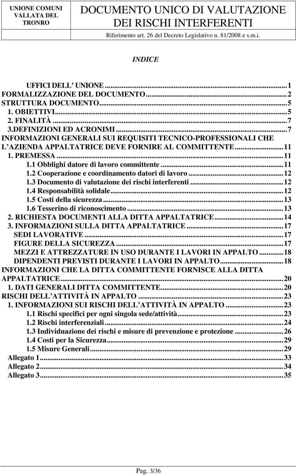 ..12 1.3 Documento di valutazione dei rischi interferenti...12 1.4 Responsabilità solidale...12 1.5 Costi della sicurezza...13 1.6 Tesserino di riconoscimento...13 2.