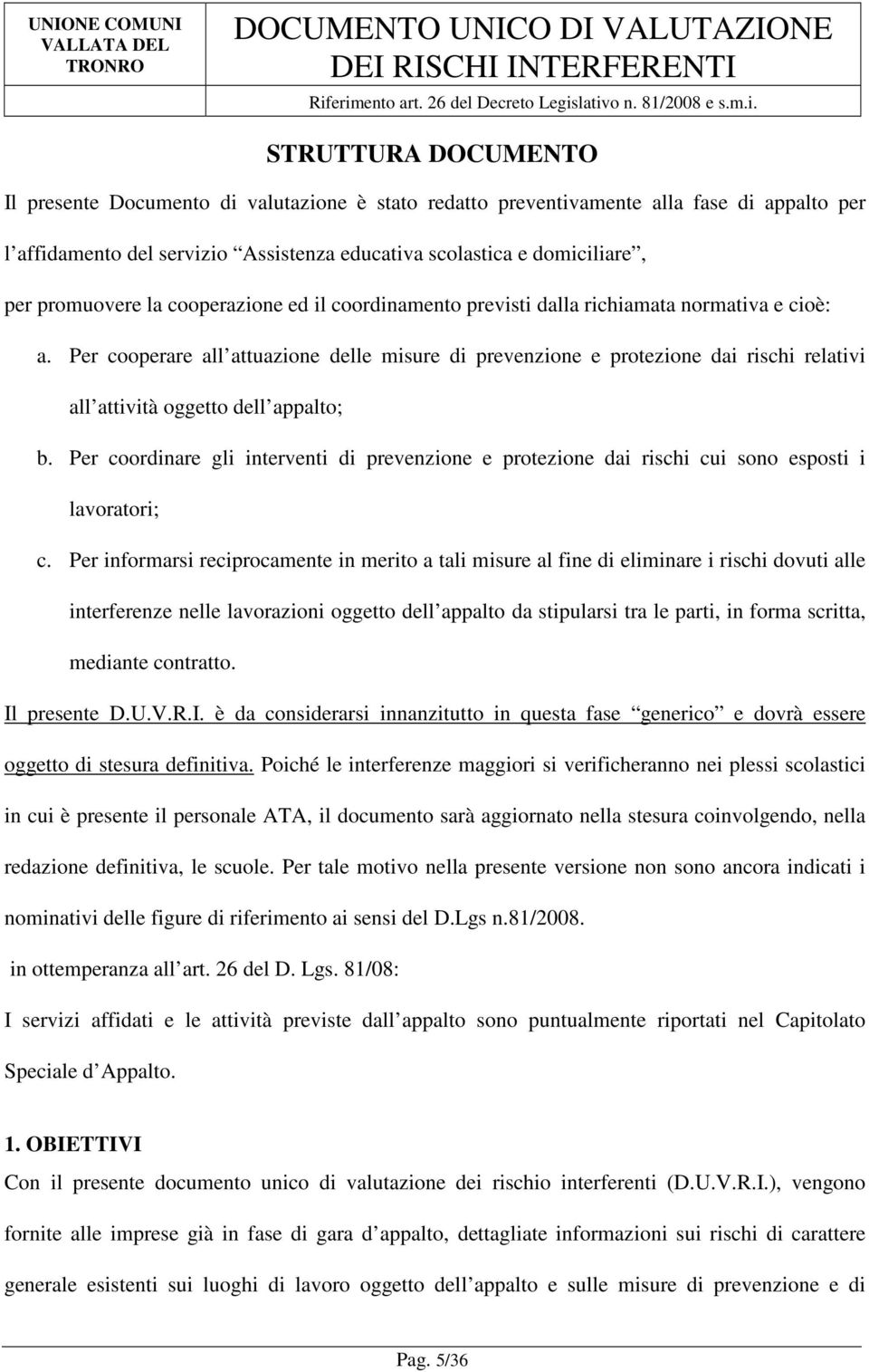 Per cooperare all attuazione delle misure di prevenzione e protezione dai rischi relativi all attività oggetto dell appalto; b.