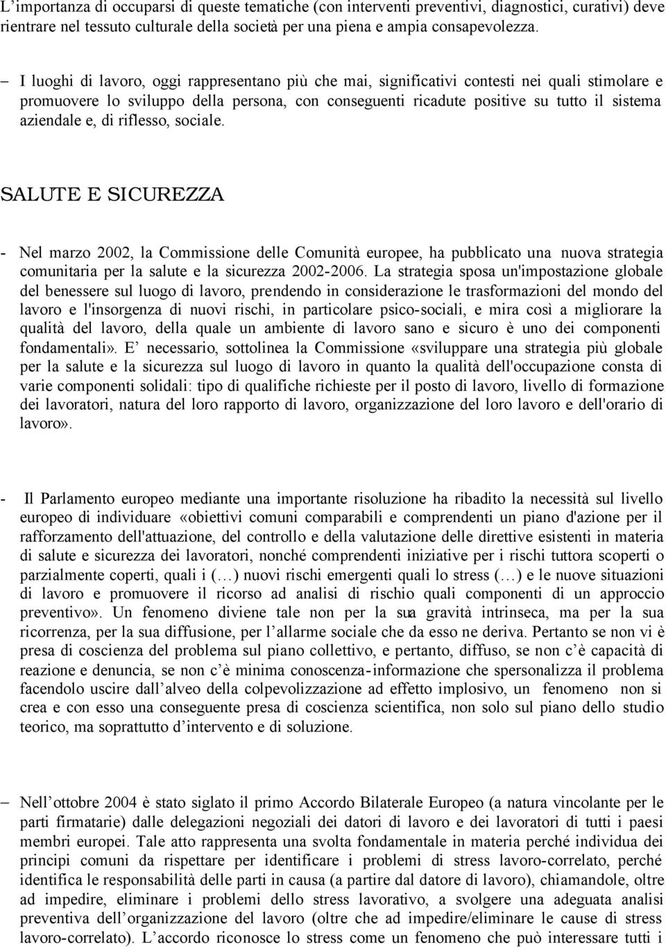 e, di riflesso, sociale. SALUTE E SICUREZZA - Nel marzo 2002, la Commissione delle Comunità europee, ha pubblicato una nuova strategia comunitaria per la salute e la sicurezza 2002-2006.