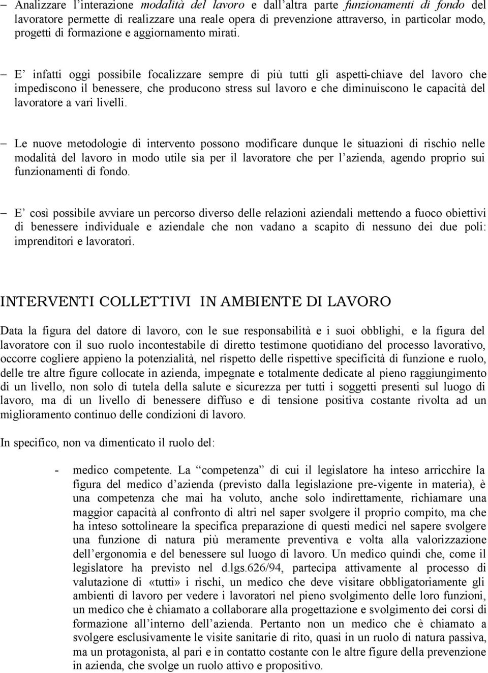 E infatti oggi possibile focalizzare sempre di più tutti gli aspetti-chiave del lavoro che impediscono il benessere, che producono stress sul lavoro e che diminuiscono le capacità del lavoratore a