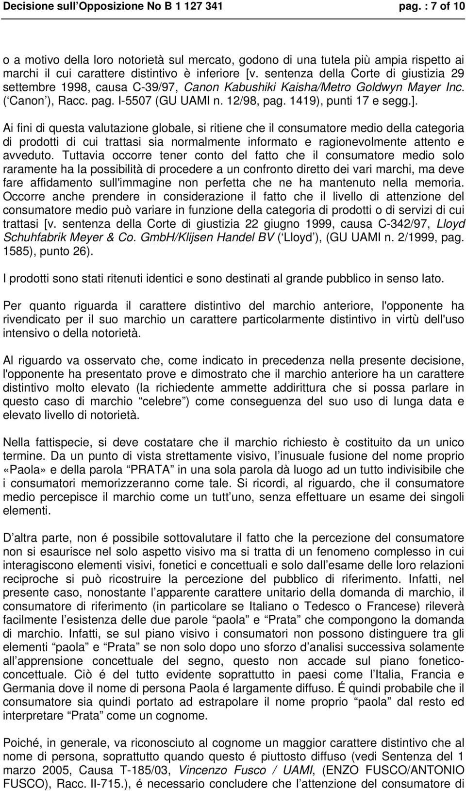 Ai fini di questa valutazione globale, si ritiene che il consumatore medio della categoria di prodotti di cui trattasi sia normalmente informato e ragionevolmente attento e avveduto.