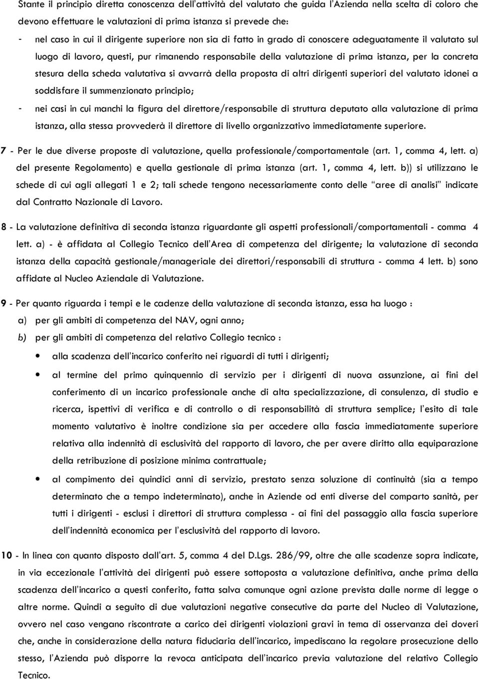 stesura della scheda valutativa si avvarrà della proposta di altri dirigenti superiori del valutato idonei a soddisfare il summenzionato principio; - nei casi in cui manchi la figura del