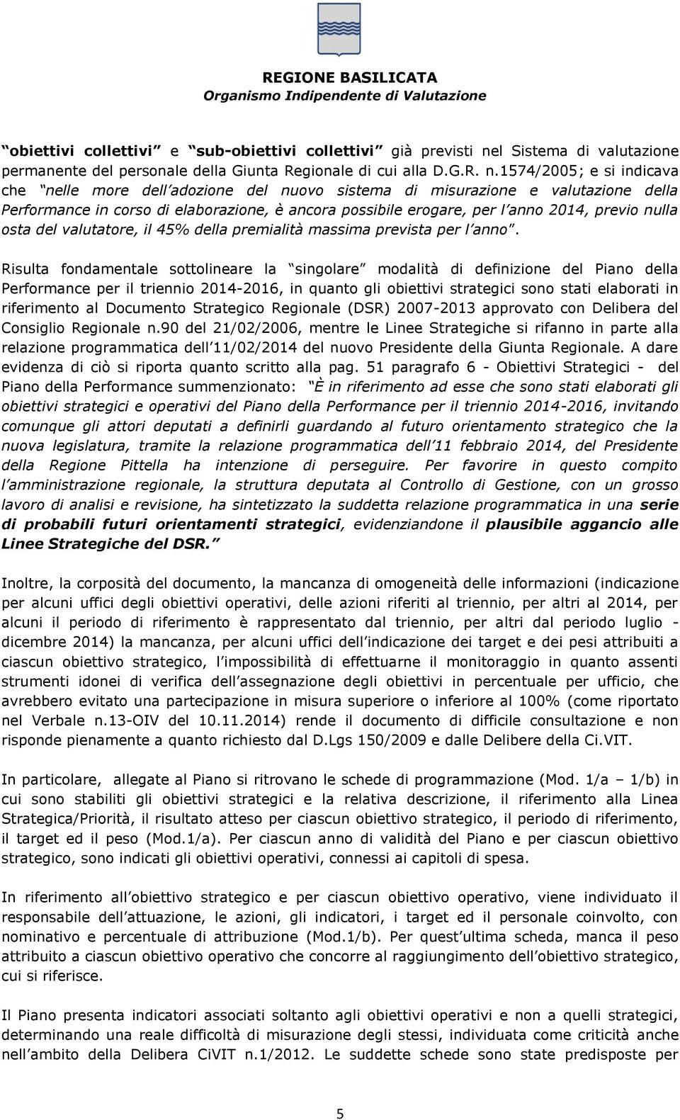 1574/2005; e si indicava che nelle more dell adozione del nuovo sistema di misurazione e valutazione della Performance in corso di elaborazione, è ancora possibile erogare, per l anno 2014, previo