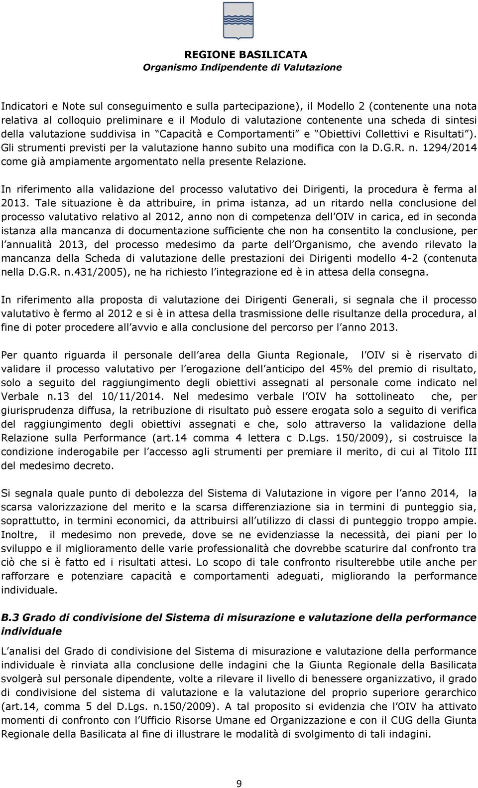 1294/2014 come già ampiamente argomentato nella presente Relazione. In riferimento alla validazione del processo valutativo dei Dirigenti, la procedura è ferma al 2013.