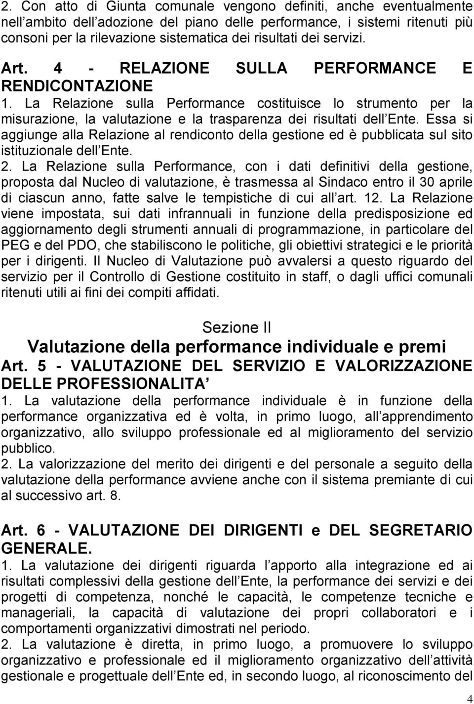 La Relazione sulla Performance costituisce lo strumento per la misurazione, la valutazione e la trasparenza dei risultati dell Ente.