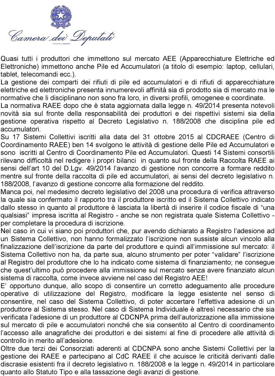 La gestione dei comparti dei rifiuti di pile ed accumulatori e di rifiuti di apparecchiature elettriche ed elettroniche presenta innumerevoli affinità sia di prodotto sia di mercato ma le normative