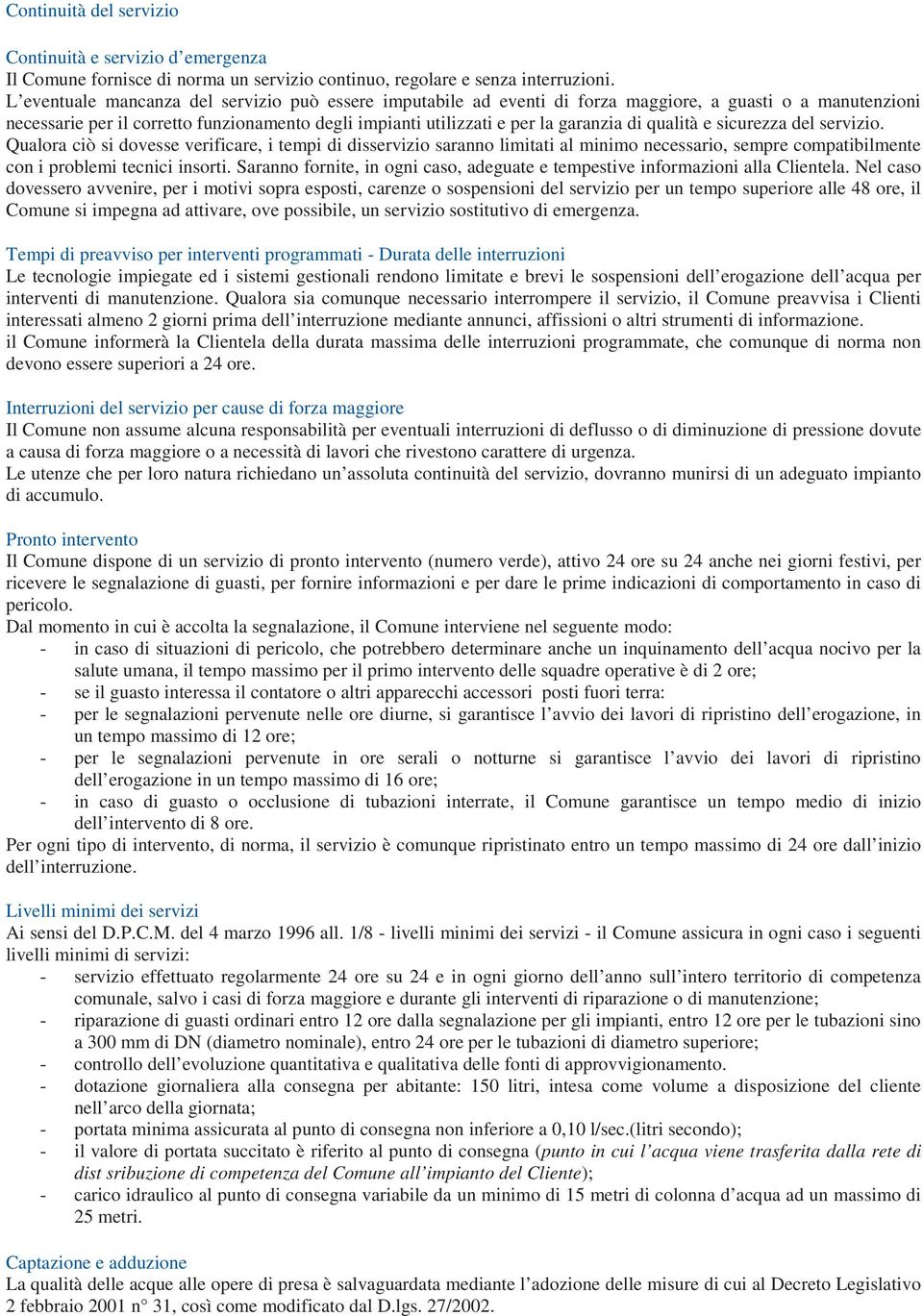 qualità e sicurezza del servizio. Qualora ciò si dovesse verificare, i tempi di disservizio saranno limitati al minimo necessario, sempre compatibilmente con i problemi tecnici insorti.