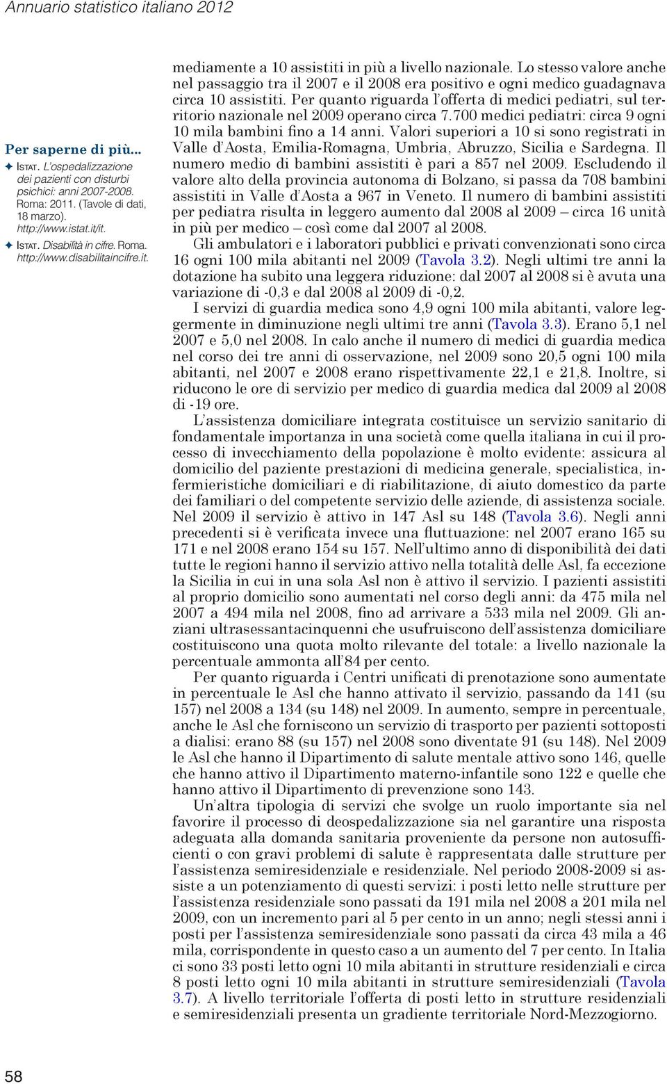 Lo stesso valore anche nel passaggio tra il 2007 e il 2008 era positivo e ogni medico guadagnava circa 10 assistiti.