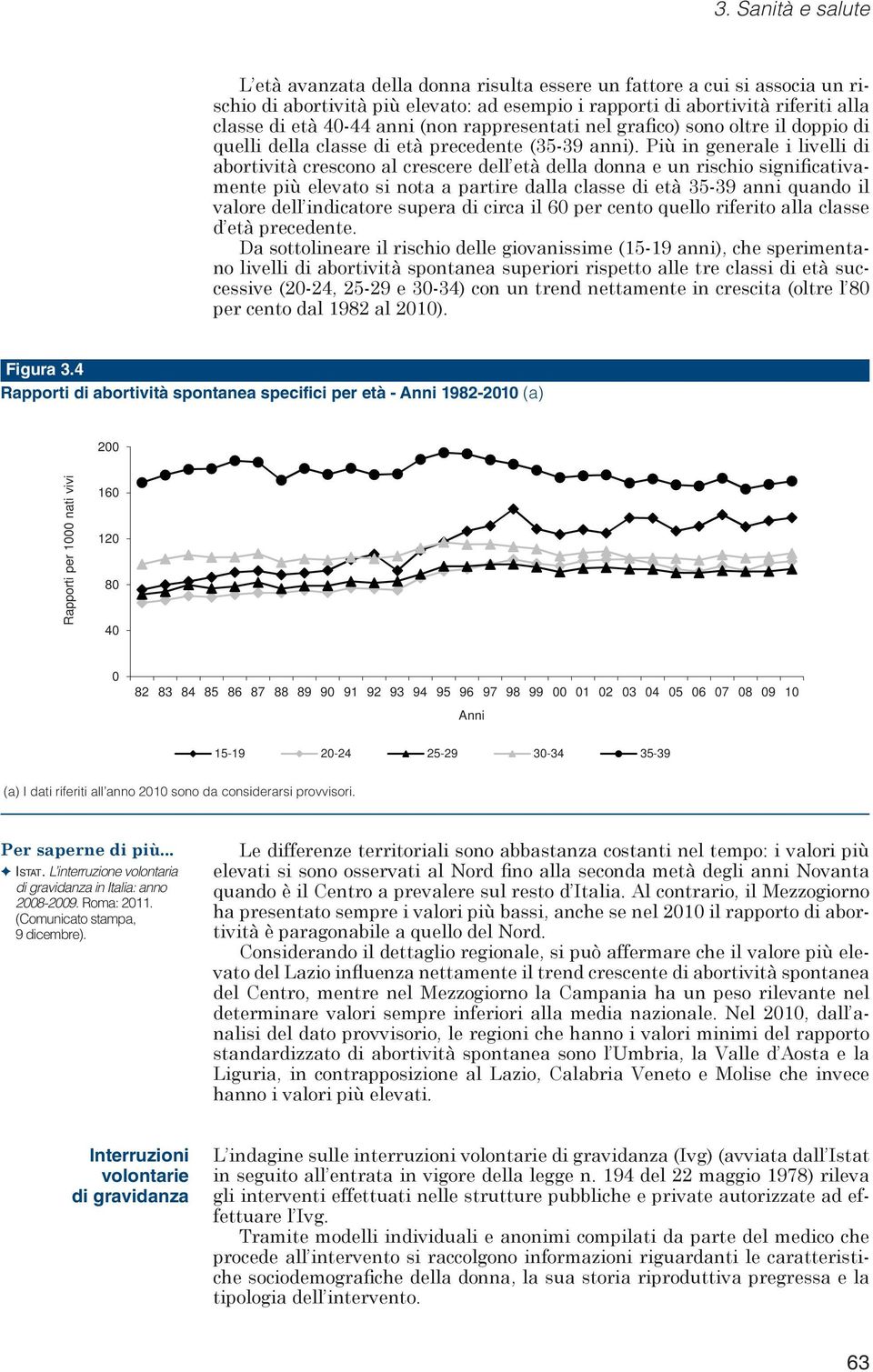 Più in generale i livelli di abortività crescono al crescere dell età della donna e un rischio significativamente più elevato si nota a partire dalla classe di età 35-39 anni quando il valore dell