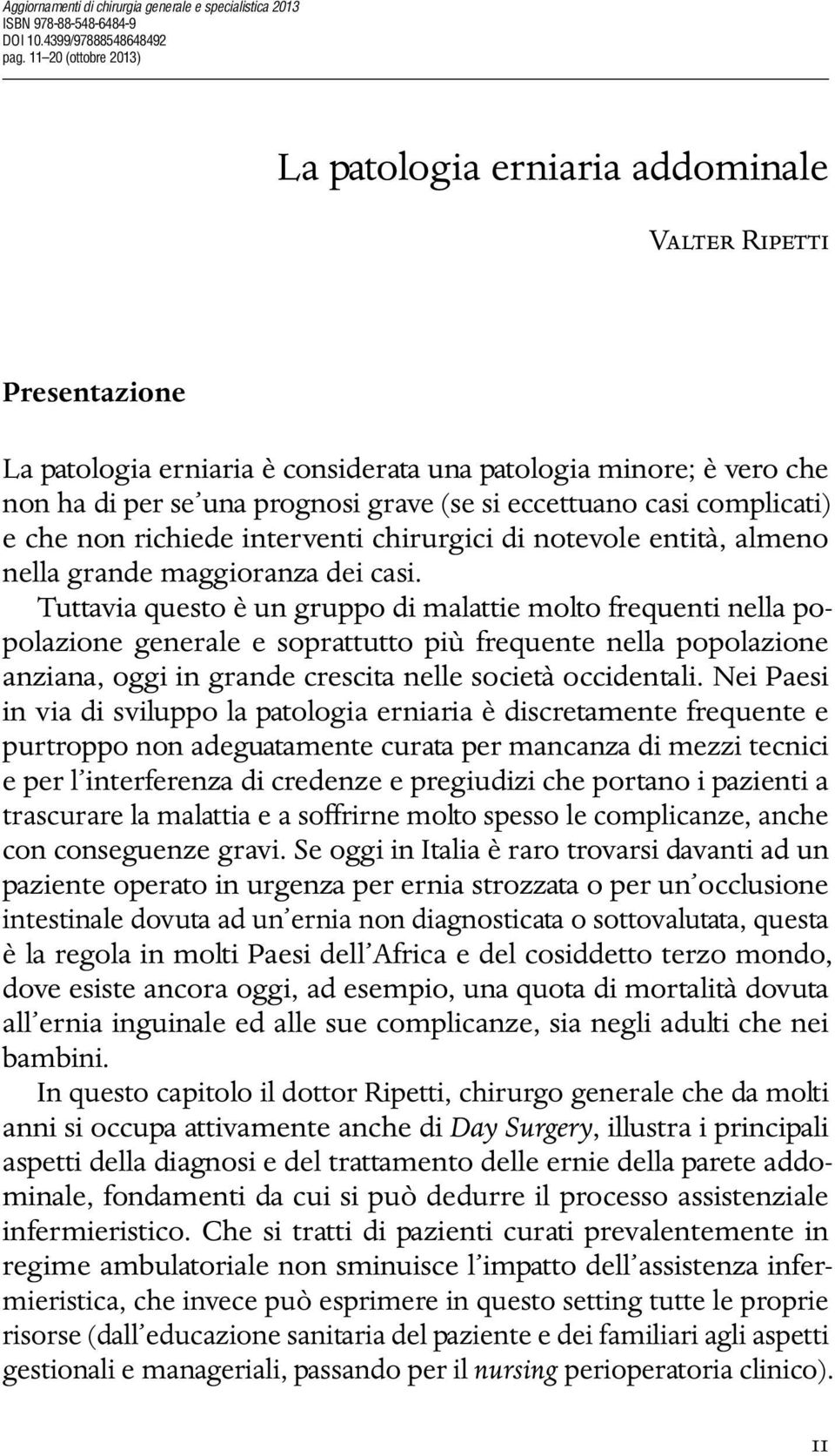 eccettuano casi complicati) e che non richiede interventi chirurgici di notevole entità, almeno nella grande maggioranza dei casi.