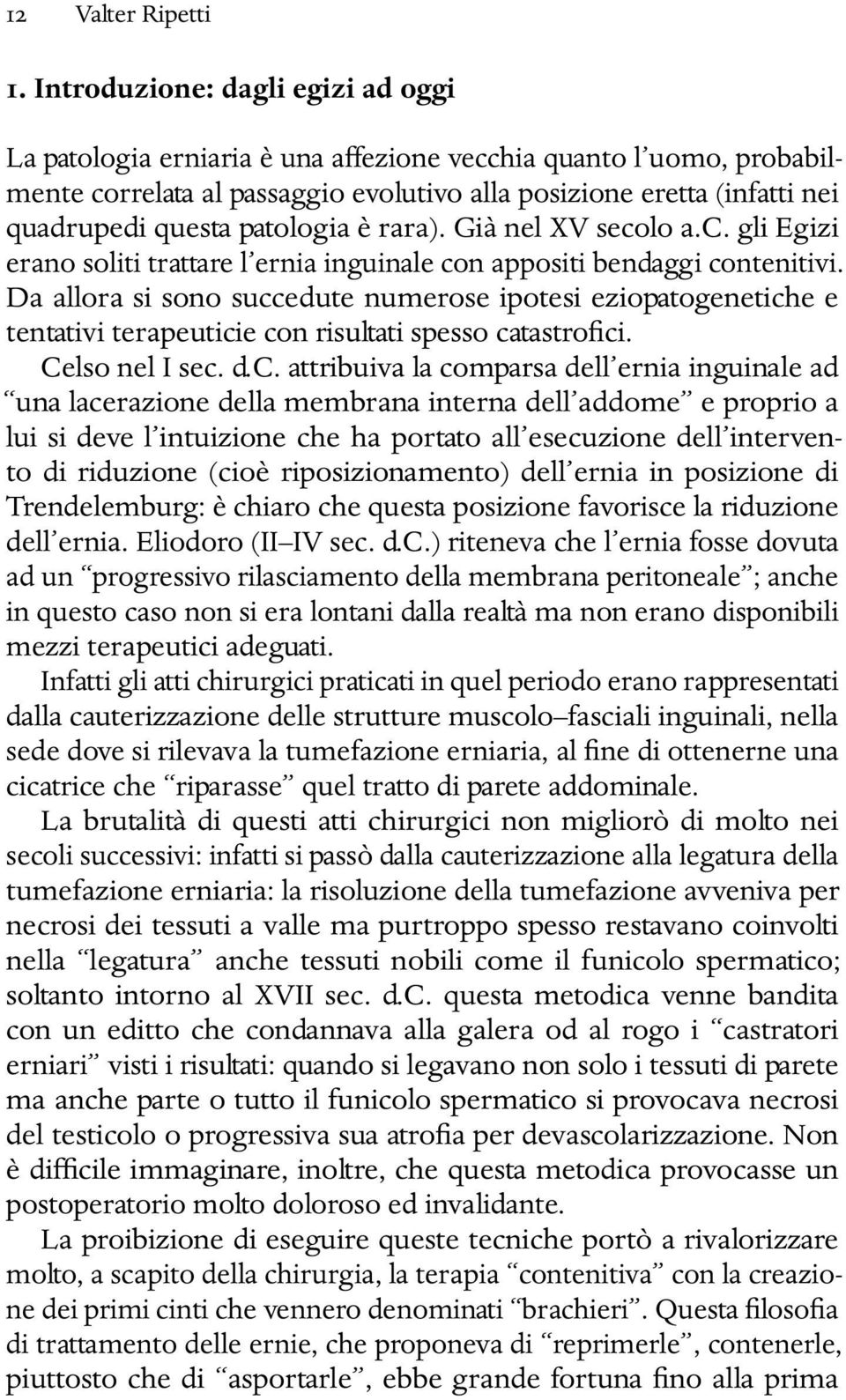 patologia è rara). Già nel XV secolo a.c. gli Egizi erano soliti trattare l ernia inguinale con appositi bendaggi contenitivi.