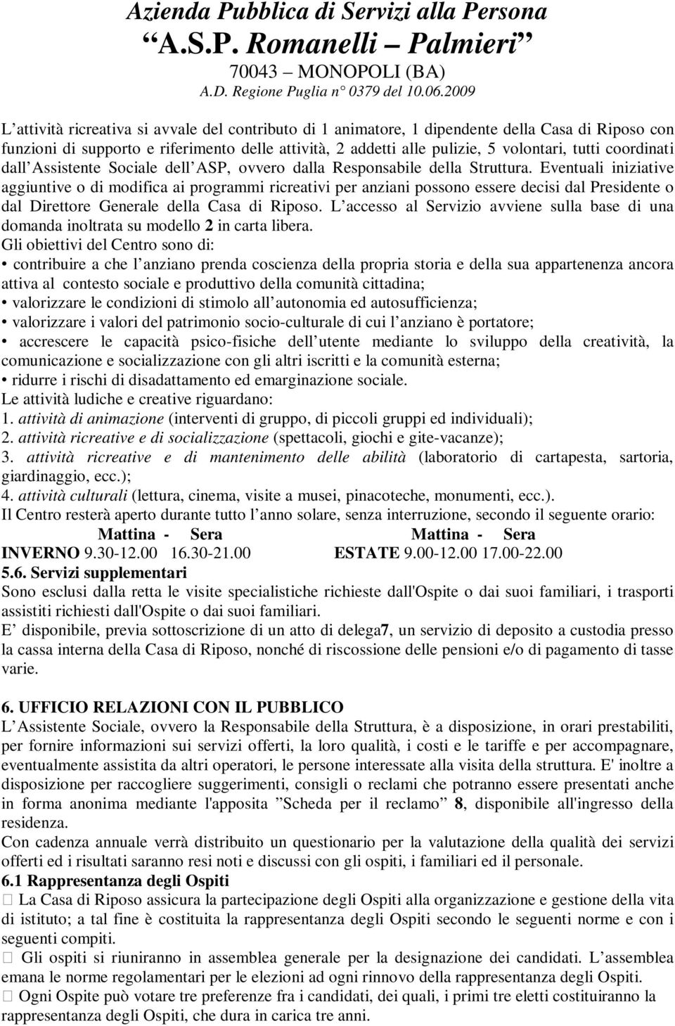 Eventuali iniziative aggiuntive o di modifica ai programmi ricreativi per anziani possono essere decisi dal Presidente o dal Direttore Generale della Casa di Riposo.