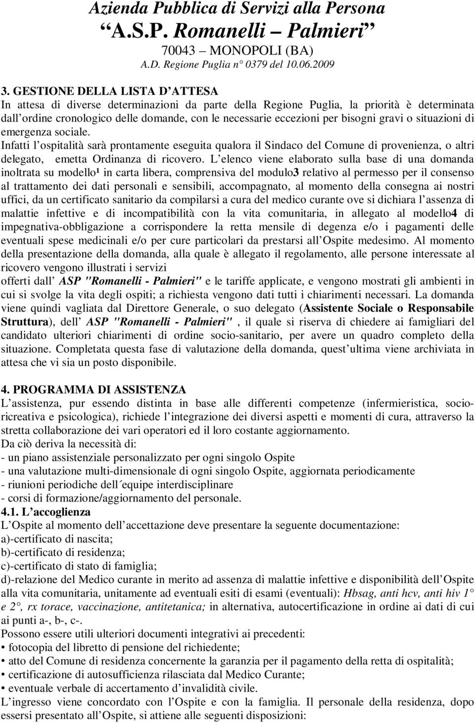 L elenco viene elaborato sulla base di una domanda inoltrata su modello¹ in carta libera, comprensiva del modulo3 relativo al permesso per il consenso al trattamento dei dati personali e sensibili,