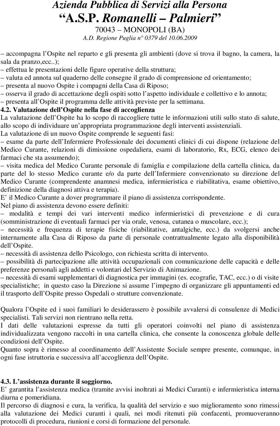 Casa di Riposo; osserva il grado di accettazione degli ospiti sotto l aspetto individuale e collettivo e lo annota; presenta all Ospite il programma delle attività previste per la settimana. 4.2.