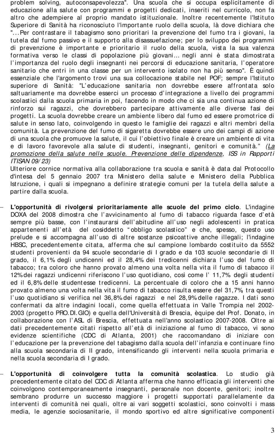 Inoltre recentemente l'istituto Superiore di Sanità ha riconosciuto l'importante ruolo della scuola, là dove dichiara che ".