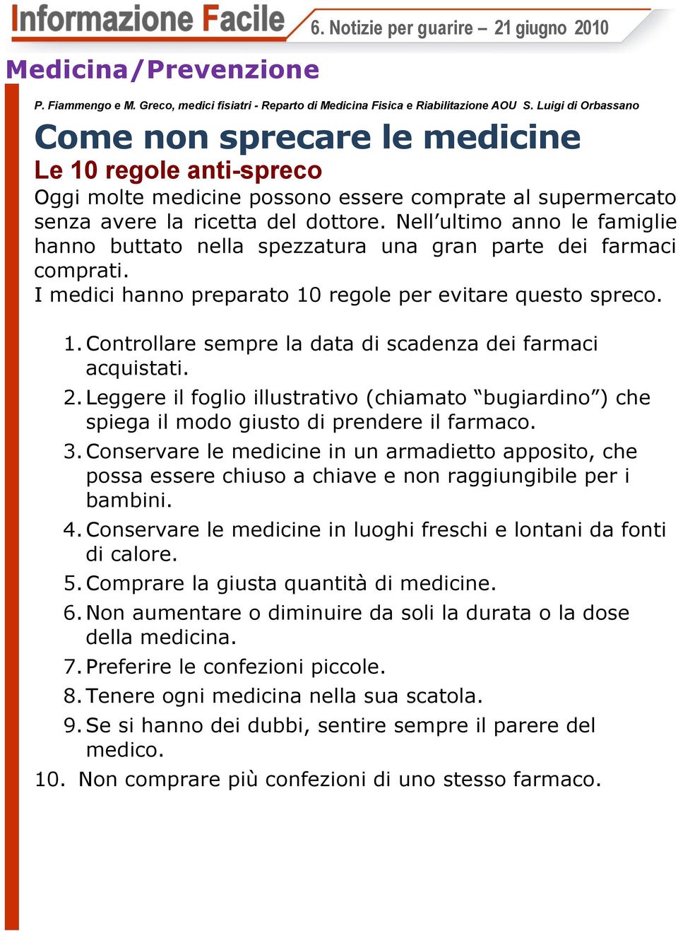 Nell ultimo anno le famiglie hanno buttato nella spezzatura una gran parte dei farmaci comprati. I medici hanno preparato 10 regole per evitare questo spreco. 1. Controllare sempre la data di scadenza dei farmaci acquistati.