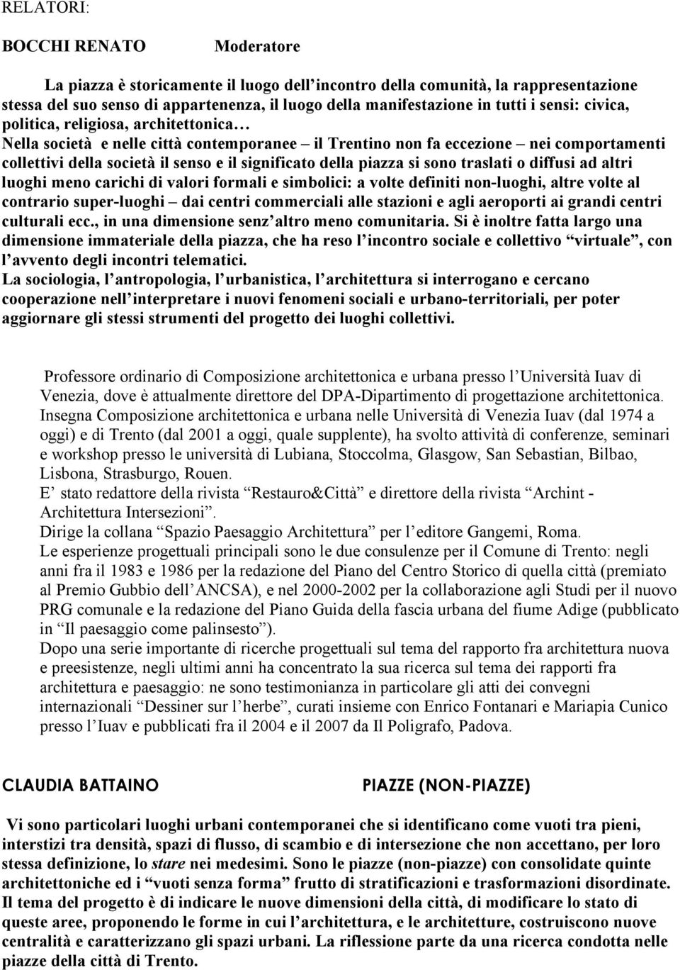 piazza si sono traslati o diffusi ad altri luoghi meno carichi di valori formali e simbolici: a volte definiti non-luoghi, altre volte al contrario super-luoghi dai centri commerciali alle stazioni e