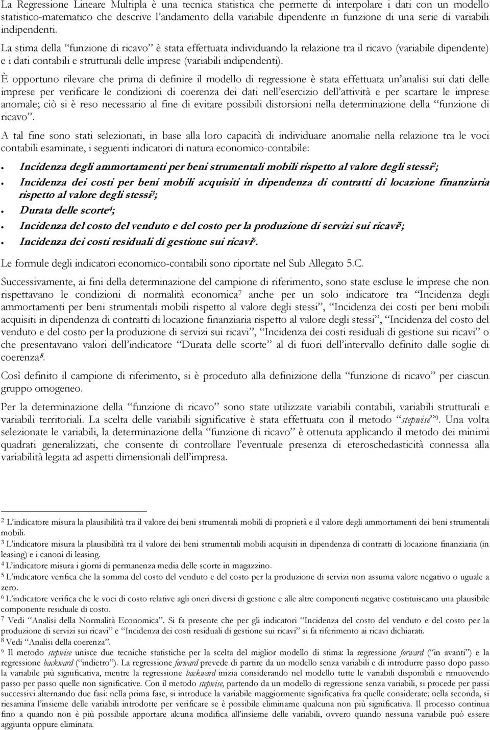 La stima della funzione di ricavo è stata effettuata individuando la relazione tra il ricavo (variabile dipendente) e i dati contabili e strutturali delle imprese (variabili indipendenti).