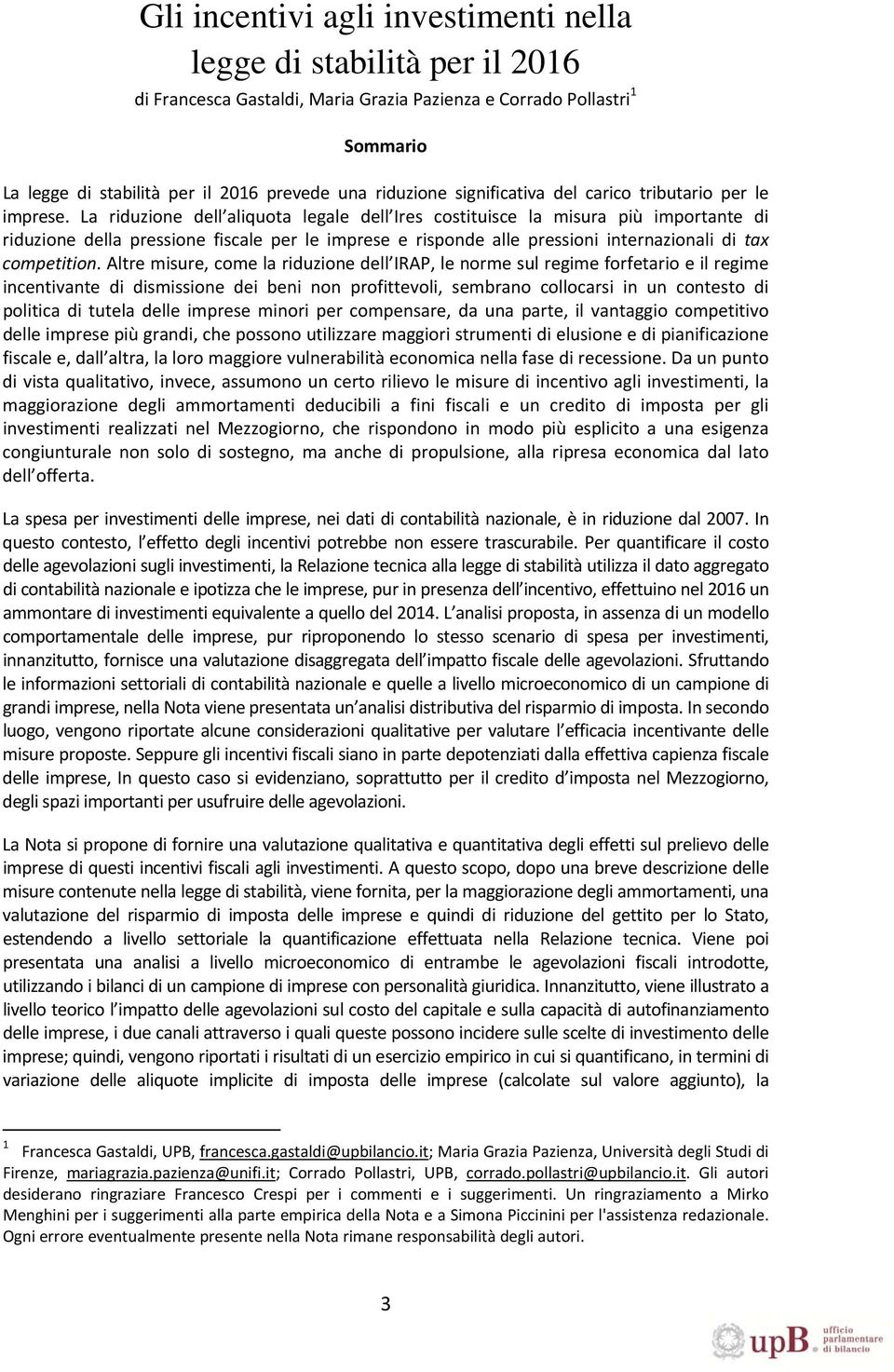 La riduzione dell aliquota legale dell Ires costituisce la misura più importante di riduzione della pressione fiscale per le imprese e risponde alle pressioni internazionali di tax competition.