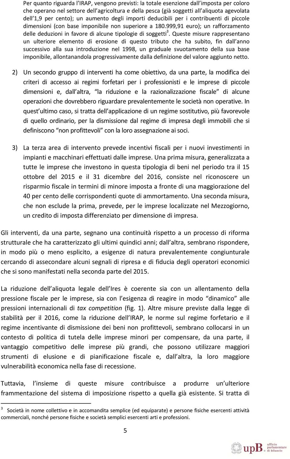 999,91 euro); un rafforzamento delle deduzioni in favore di alcune tipologie di soggetti 3.