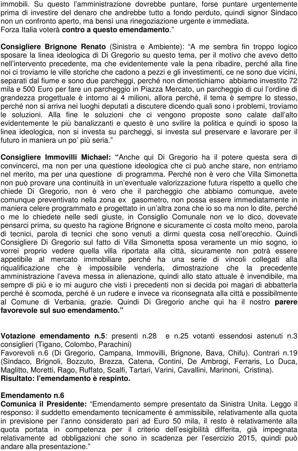 rinegoziazione urgente e immediata. Forza Italia voterà contro a questo emendamento.