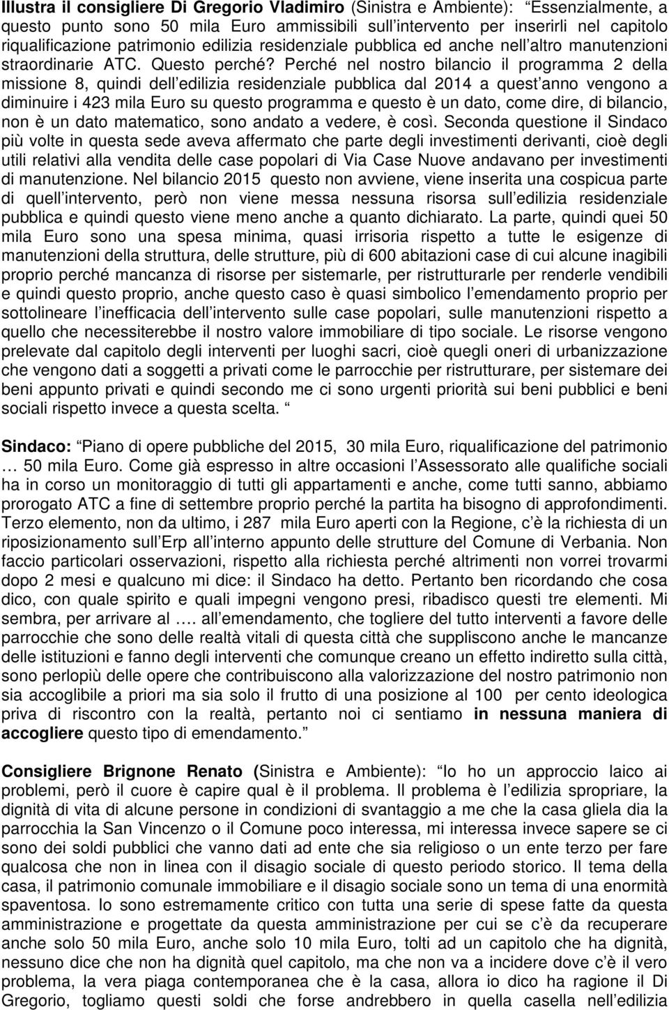 erché nel nostro bilancio il programma 2 della missione 8, quindi dell edilizia residenziale pubblica dal 2014 a quest anno vengono a diminuire i 423 mila Euro su questo programma e questo è un dato,