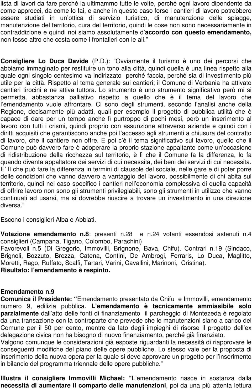 siamo assolutamente d accordo con questo emendamento, non fosse altro che costa come i frontalieri con le ali. Consigliere Lo Du