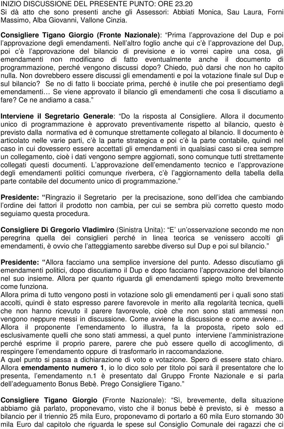 Nell altro foglio anche qui c è l approvazione del Dup, poi c è l approvazione del bilancio di previsione e io vorrei capire una cosa, gli emendamenti non modificano di fatto eventualmente anche il