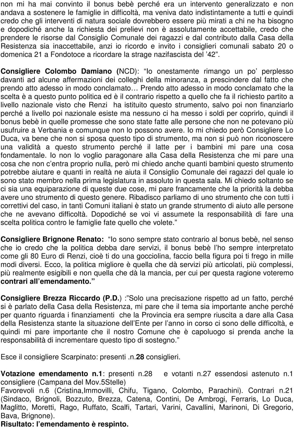 Comunale dei ragazzi e dal contributo dalla Casa della Resistenza sia inaccettabile, anzi io ricordo e invito i consiglieri comunali sabato 20 o domenica 21 a Fondotoce a ricordare la strage